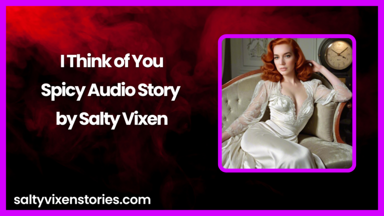 I think of you- Spicy Audio Story by Salty Vixen