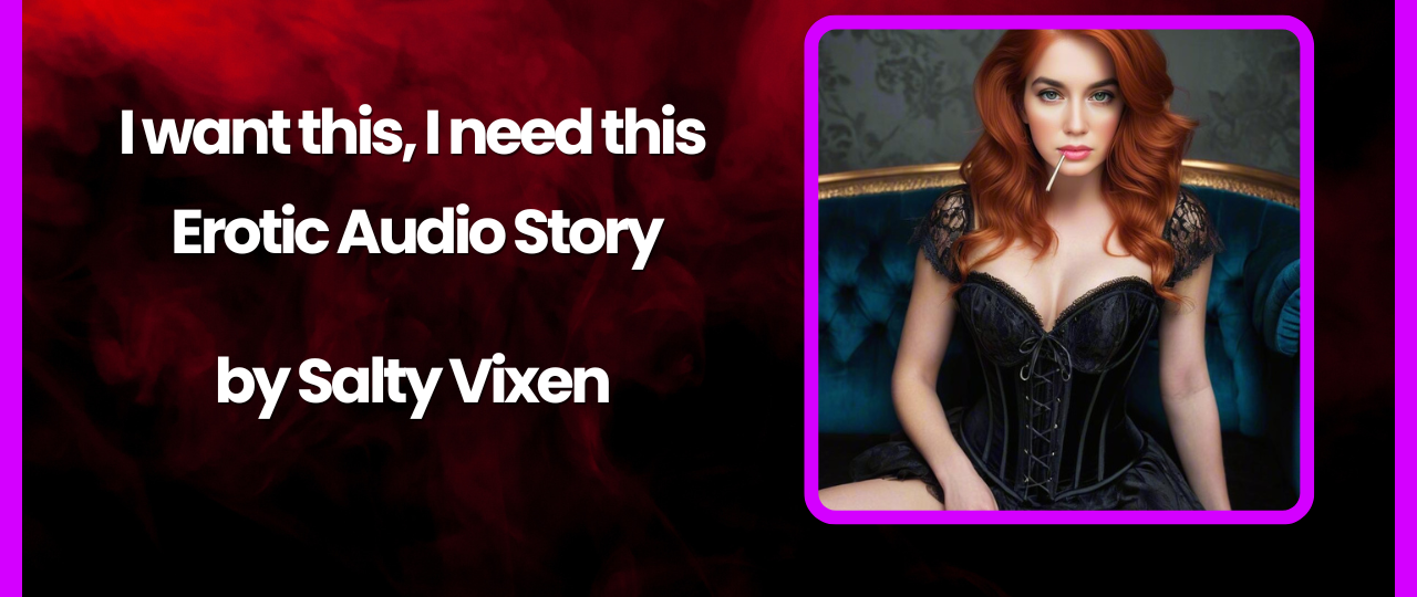 I want this I need this Erotic Audio Story by Salty Vixen