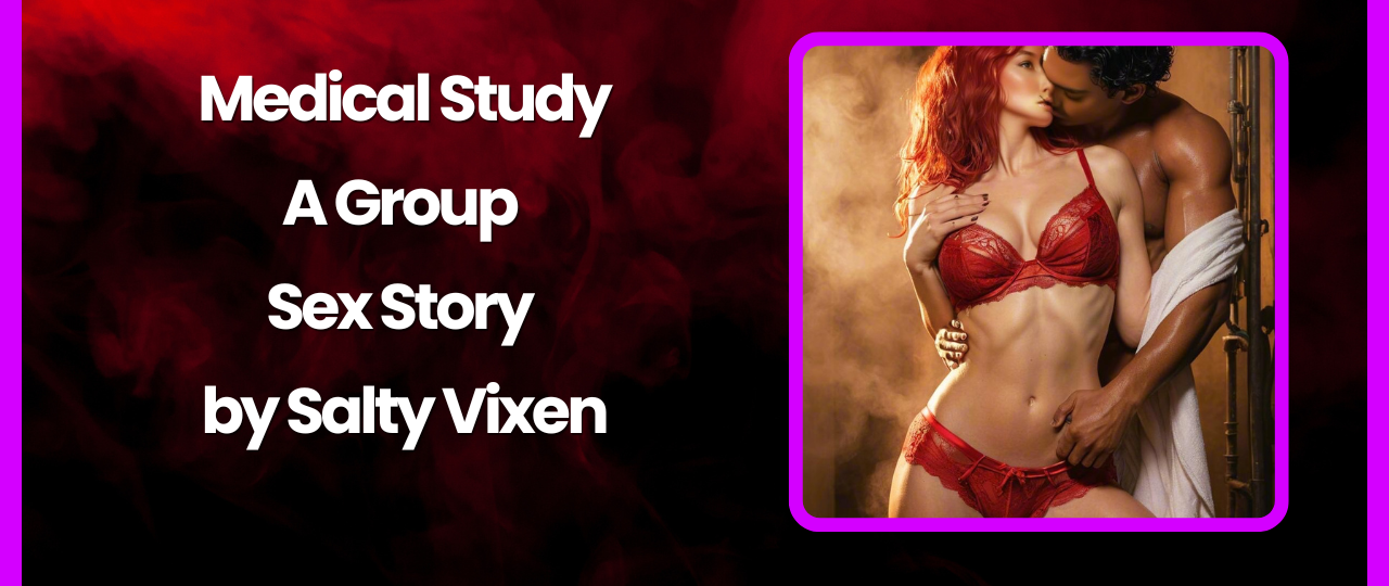 Medical Study A Group Sex Story by Salty Vixen