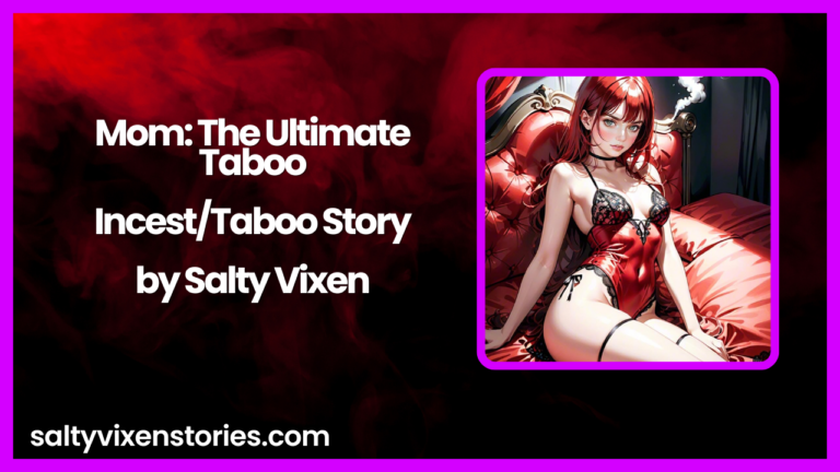 Mom: The Ultimate Taboo-Incest/Taboo Story by Salty Vixen