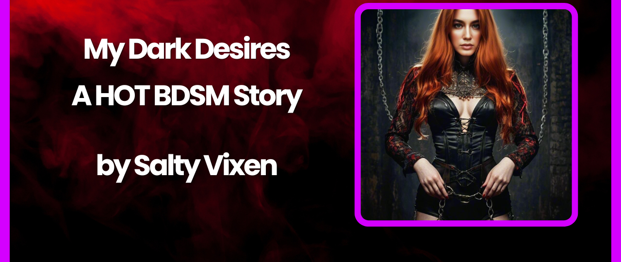 My Dark Desires A HOT BDSM Story by Salty Vixen