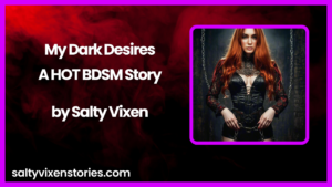 My Dark Desires A HOT BDSM Story by Salty Vixen