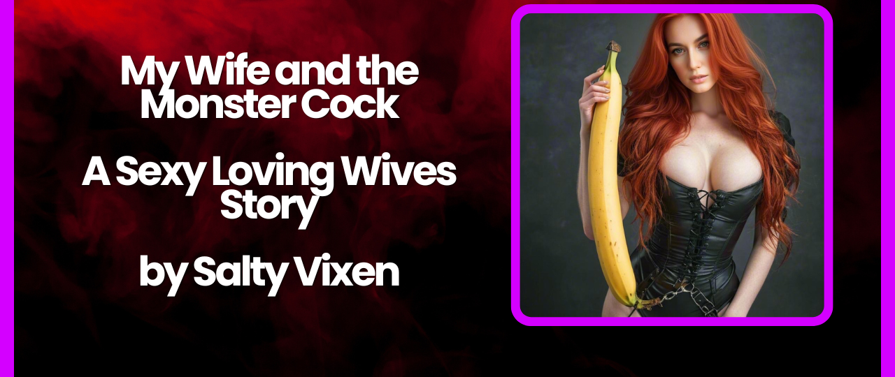 My Wife and the Monster Cock A Sexy Loving Wives Story by Salty Vixen