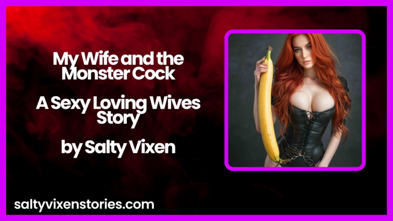 My Wife and the Monster Cock- A Sexy Loving Wives Story by Salty Vixen