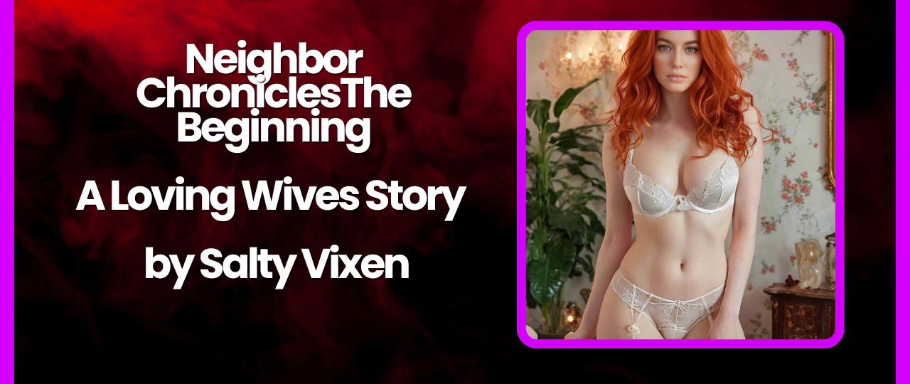 Neighbor Chronicles The Beginning A Loving Wives Story by Salty Vixen