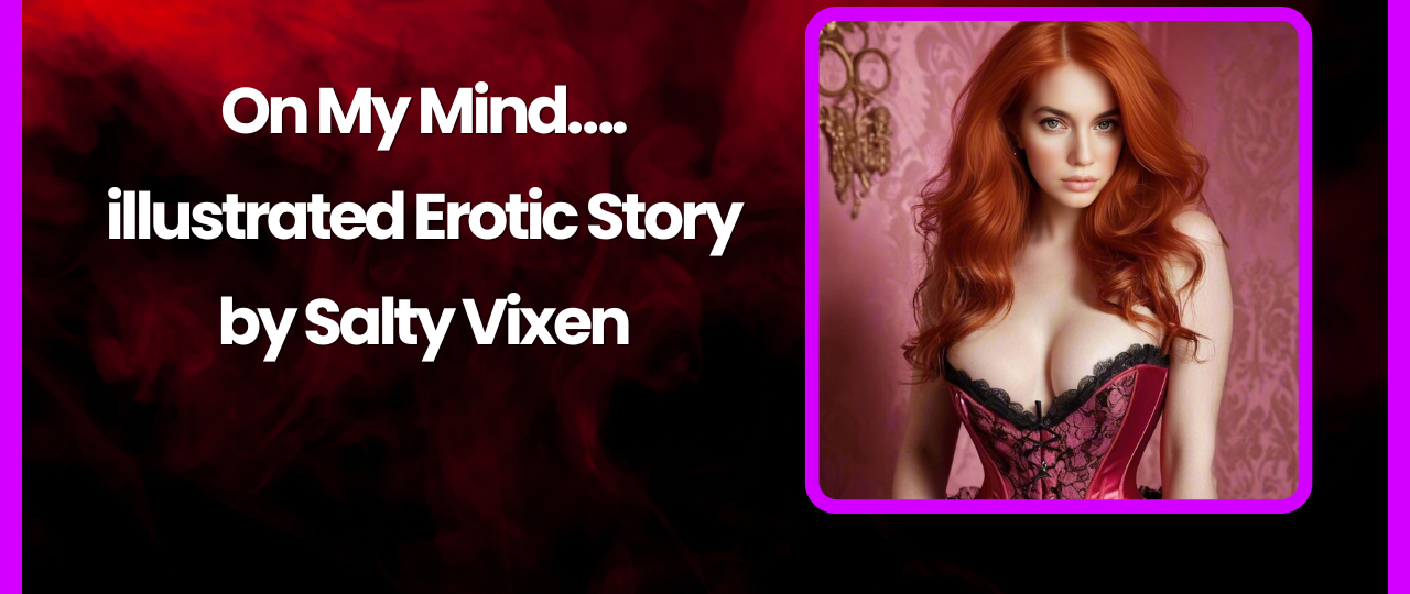 On My Mind illustrated Erotic Story by Salty Vixen