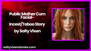 Public Mother Cum Facial-Incest/Taboo Story by Salty Vixen
