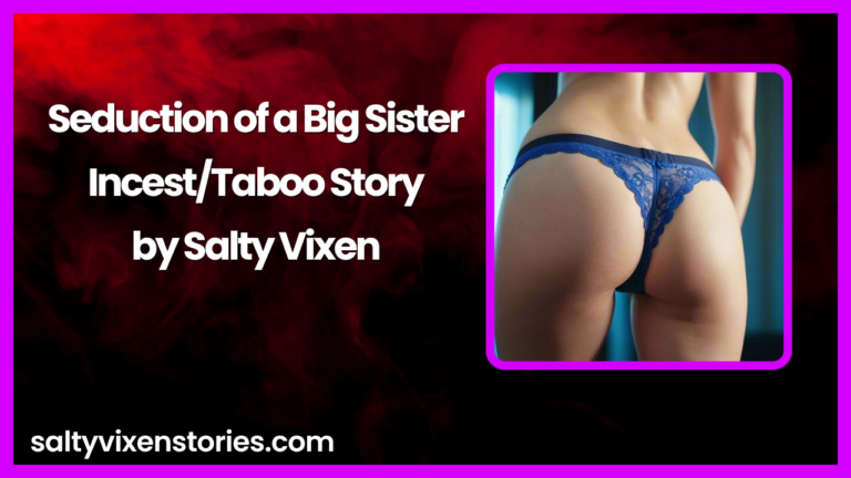 Seduction of a Big Sister-Incest/Taboo Story by Salty Vixen