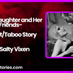 Step Daughter and Her Friends IncestTaboo Story by Salty Vixen