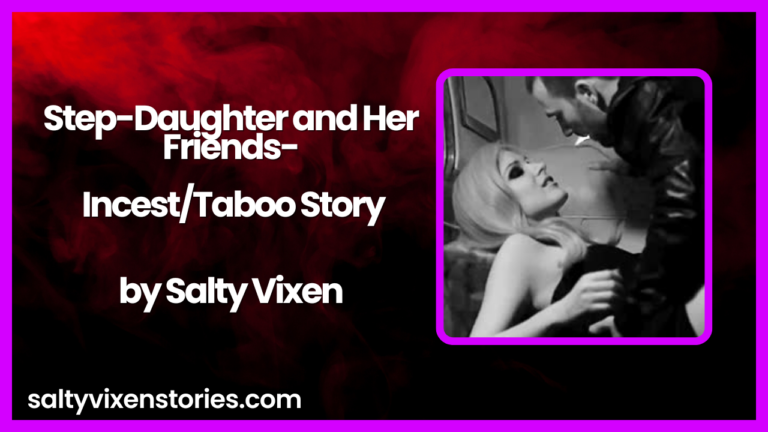 Step-Daughter and Her Friends- Incest/Taboo Story by Salty Vixen