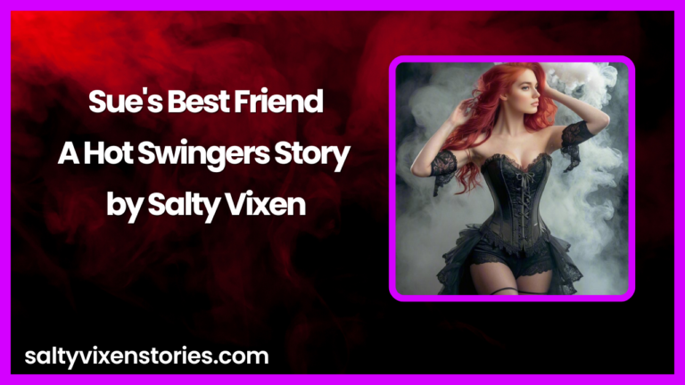 Sue’s Best Friend- A Hot Swingers Story by Salty Vixen