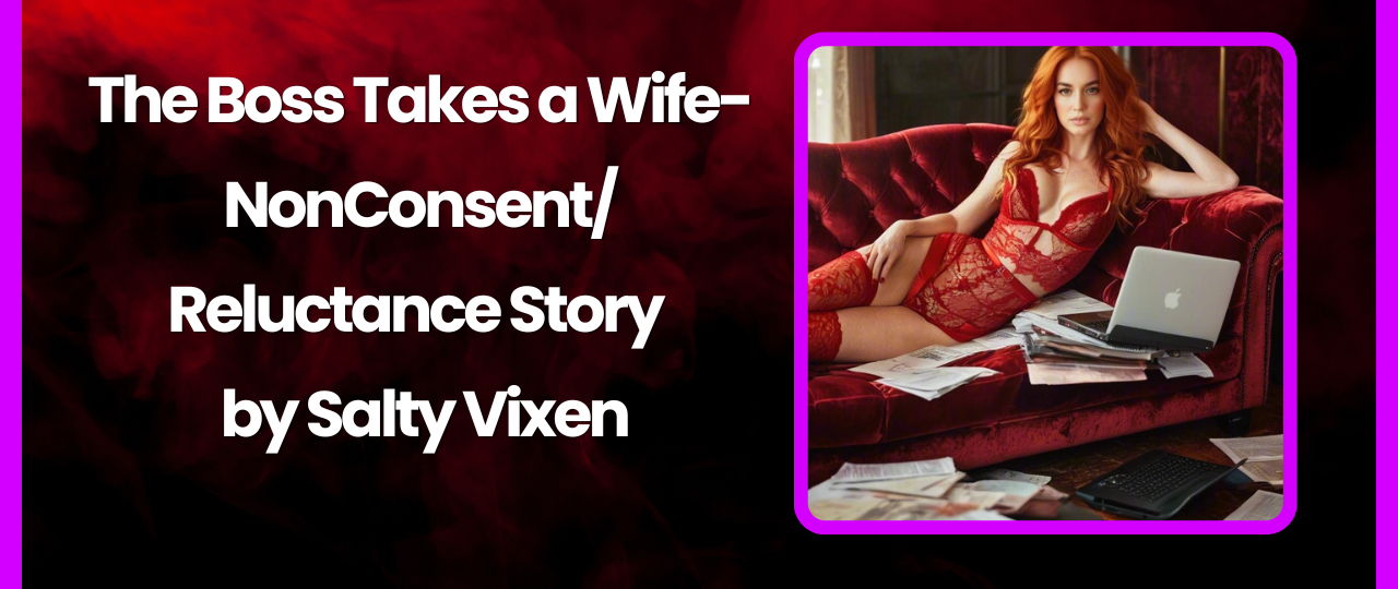 The Boss Takes a Wife NonConsentReluctance Story by Salty Vixen