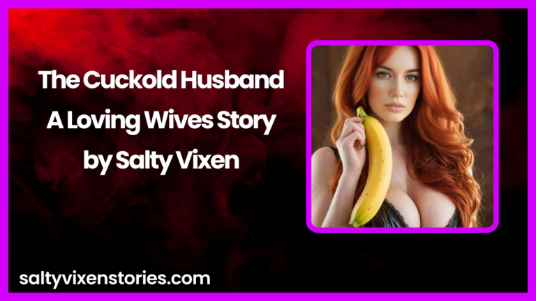 The Cuckold Husband-A Loving Wives Story by Salty Vixen