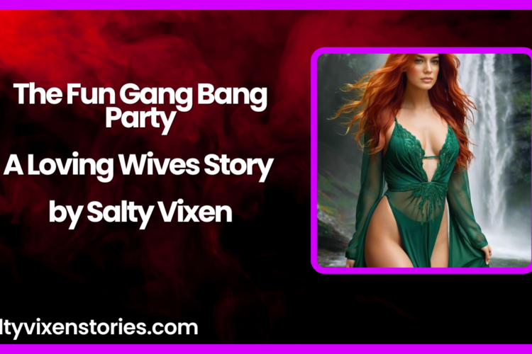 The Fun Gang Bang Party A Loving Wives Story by Salty Vixen