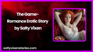 The Game- Romance Erotic Story by Salty Vixen