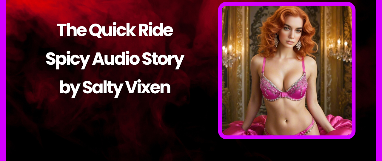 The Quick Ride Erotic Audio Story by Bedtime Stories with Salty Vixen