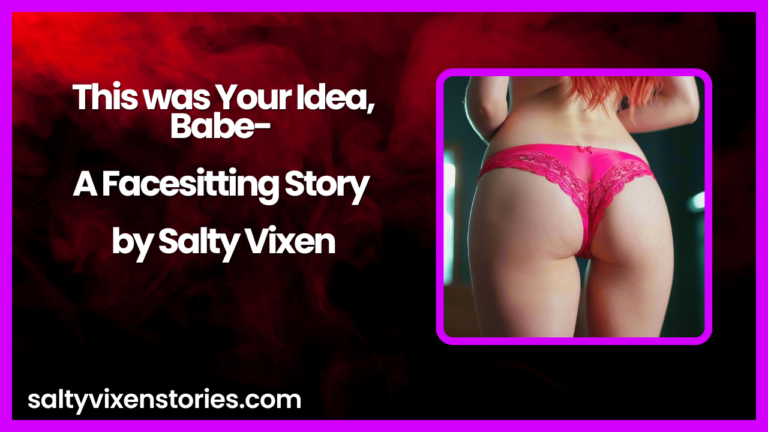 This was Your Idea, Babe- A Facesitting Story by Salty Vixen