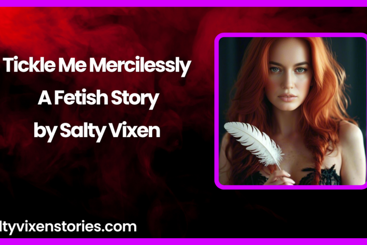 Tickle Me Mercilessly A Fetish Story by Salty Vixen