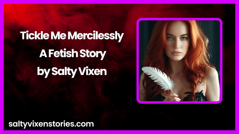 Tickle Me Mercilessly- A Fetish Story by Salty Vixen