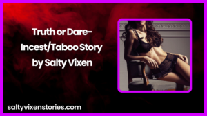 Truth or Dare-Incest/Taboo Story by Salty Vixen