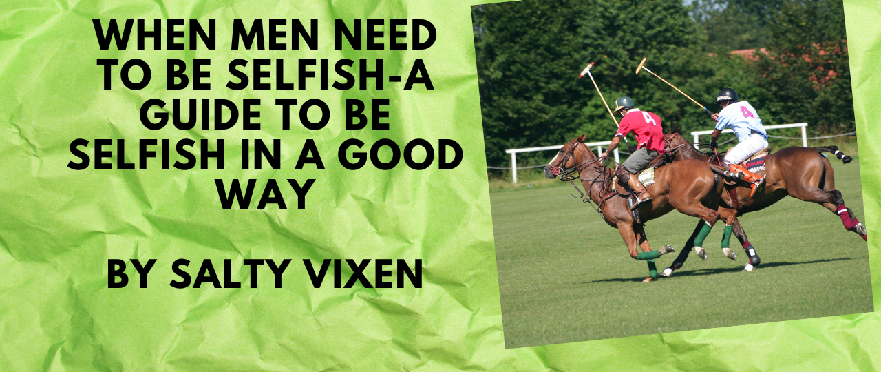 When Men Need To Be Selfish A Guide to be Selfish in a good way