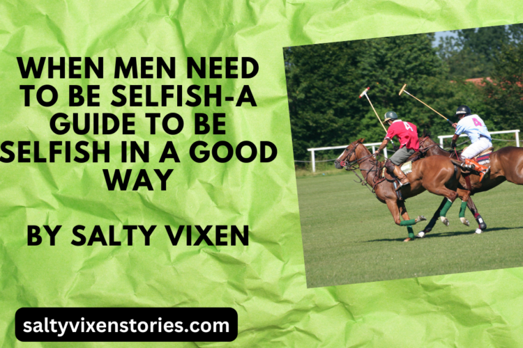 When Men Need To Be Selfish A Guide to be Selfish in a good way