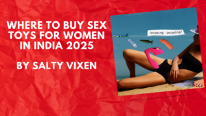 Where to Buy Sex Toys for Women in India 2025 by Salty Vixen