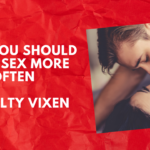 Why You Should Have Sex More Often by Salty Vixen