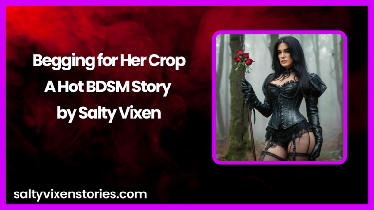Begging for Her Crop- A Hot BDSM Story by Salty Vixen