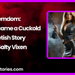 Femdom How I Became a Cuckold A Fetish Story by Salty Vixen