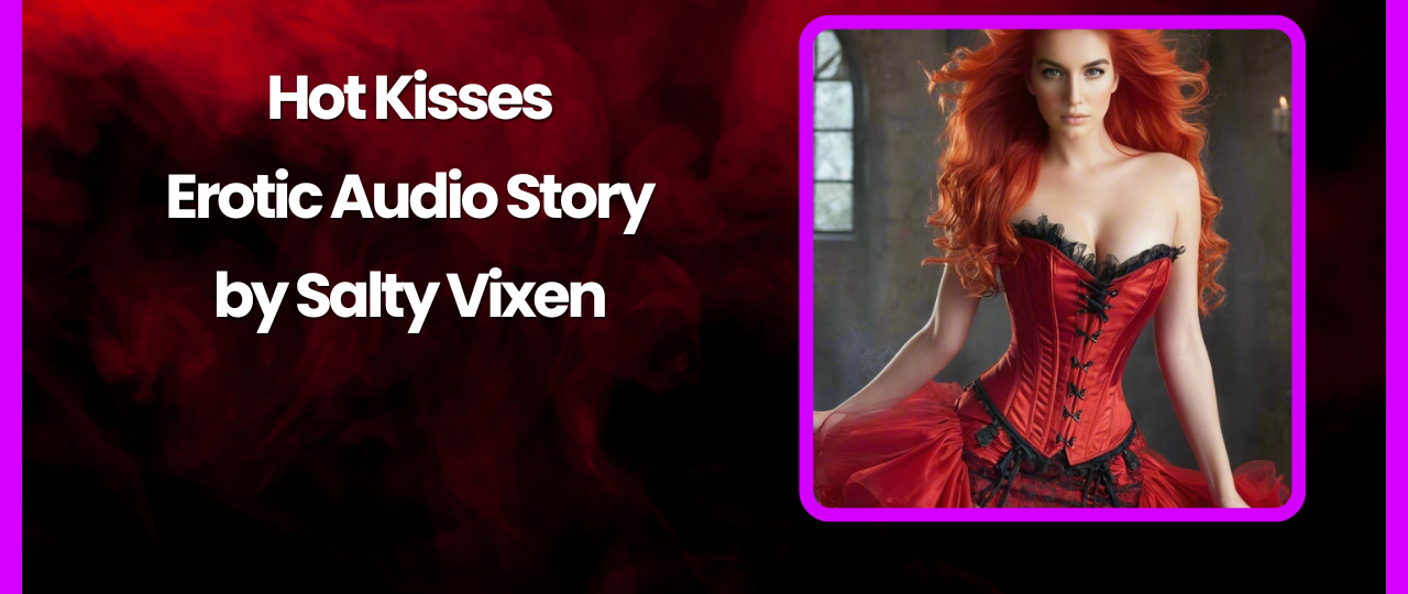 Hot Kisses Erotic Audio Story by Salty Vixen