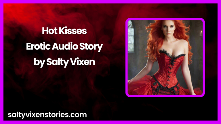 Hot Kisses- Erotic Audio Story by Salty Vixen