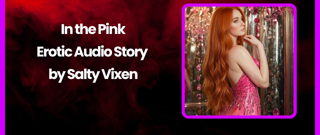 In the Pink Erotic Audio Story by Salty Vixen