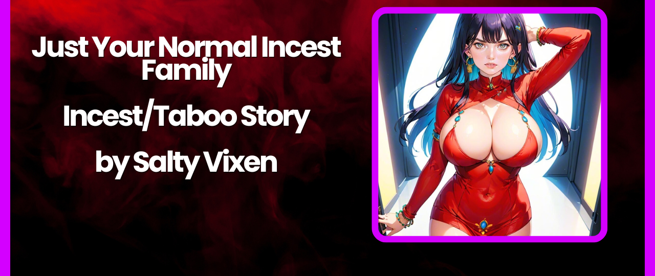 Just Your Normal Incest Family IncestTaboo Story by Salty Vixen