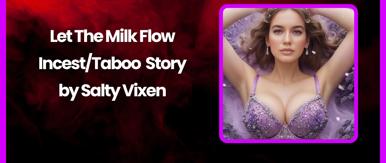 Let The Milk Flow IncestTaboo Story by Salty Vixen