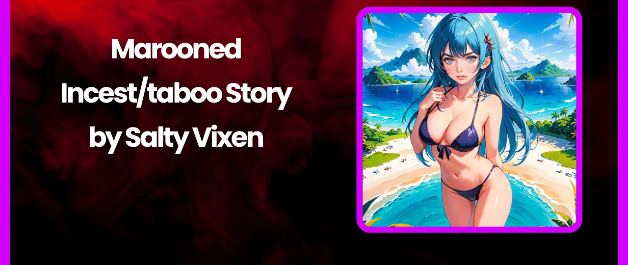 Marooned Incesttaboo Story by Salty Vixen