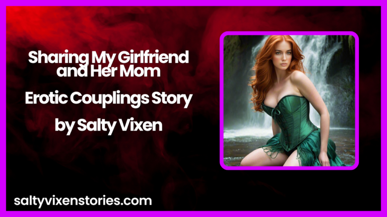 Sharing My Girlfriend and Her Mom-Erotic Couplings Story by Salty Vixen