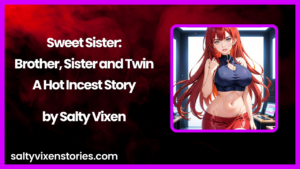 Sweet Sister-Brother, Sister and Twin-A Hot Incest Story by Salty Vixen