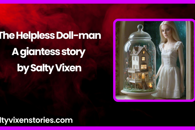 The Helpless Doll man A giantess story by Salty Vixen