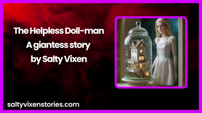 The Helpless Doll-man- A giantess story by Salty Vixen