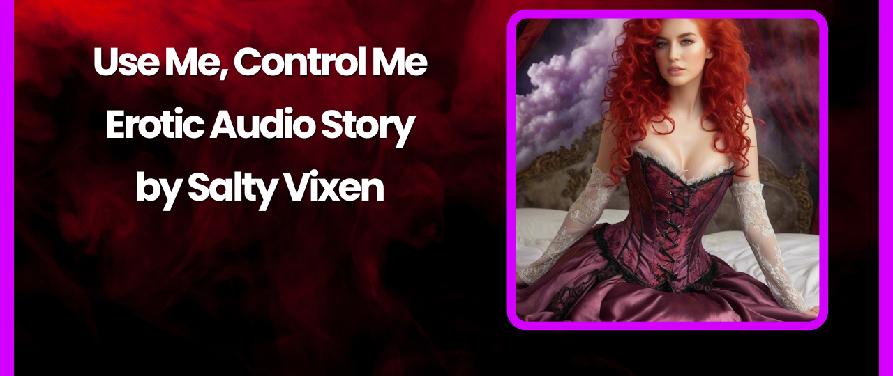 Use Me Control Me Erotic Audio Story by Salty Vixen