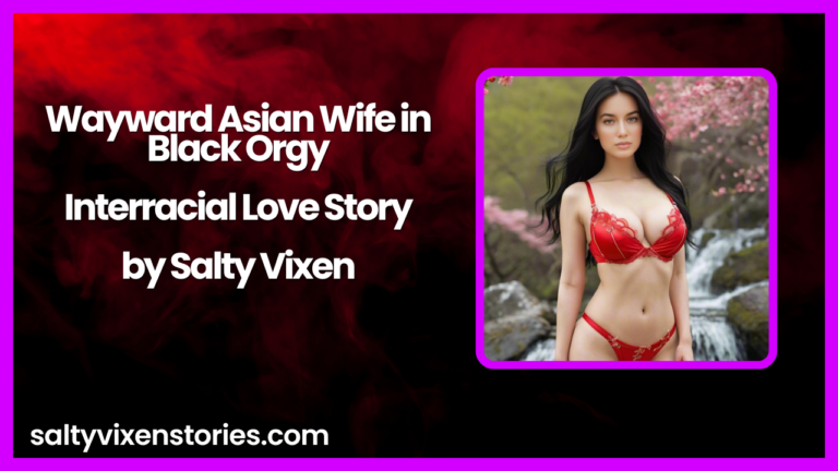 Wayward Asian Wife in Black Orgy-Interracial Love Story by Salty Vixen