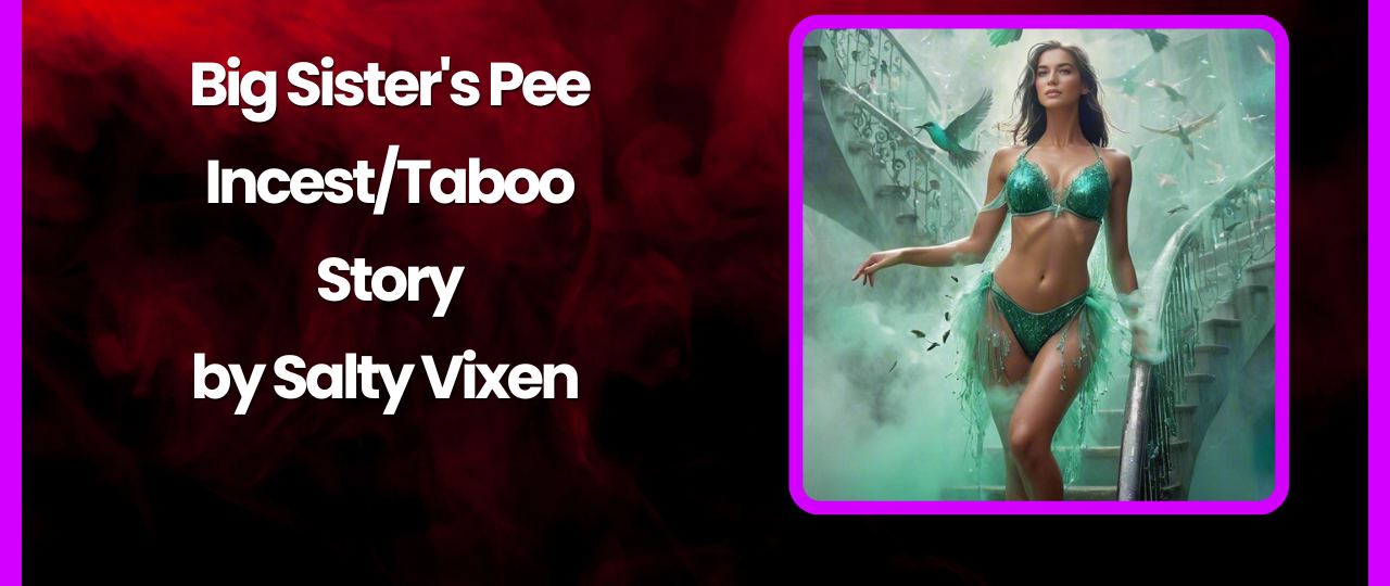 Big Sisters Pee IncestTaboo Story by Salty Vixen