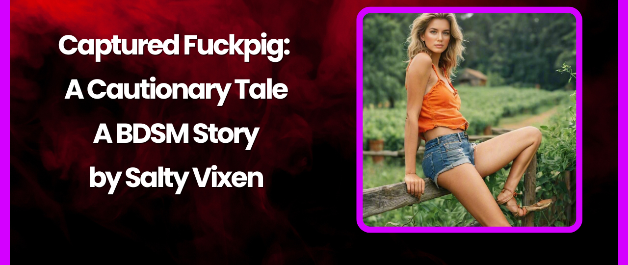 Captured Fuckpig A Cautionary Tale A BDSM Story by Salty Vixen