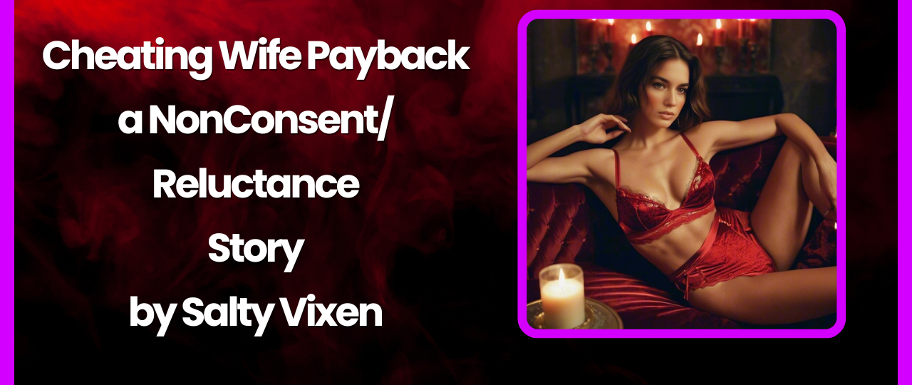 Cheating Wife Payback a NonConsentReluctance Story by Salty Vixen