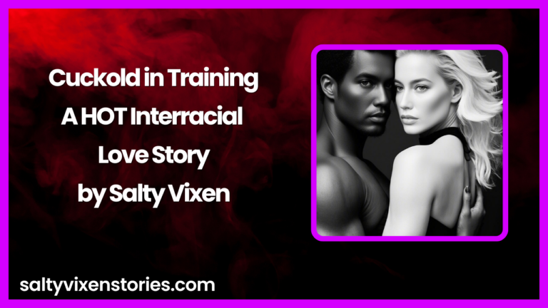Cuckold in Training-A HOT Interracial Love Story by Salty Vixen