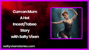 Cum on Mum-A Hot Incest/Taboo Story by Salty Vixen