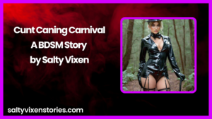 Cunt Caning Carnival-A BDSM Story by Salty Vixen