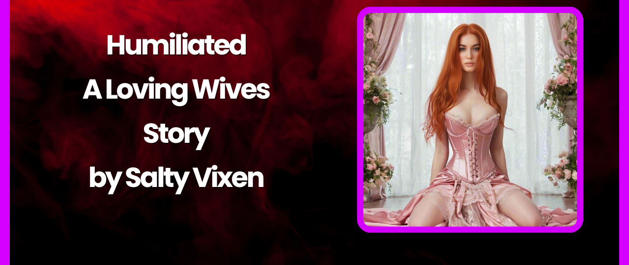 Humiliated A Loving Wives Story by Salty Vixen