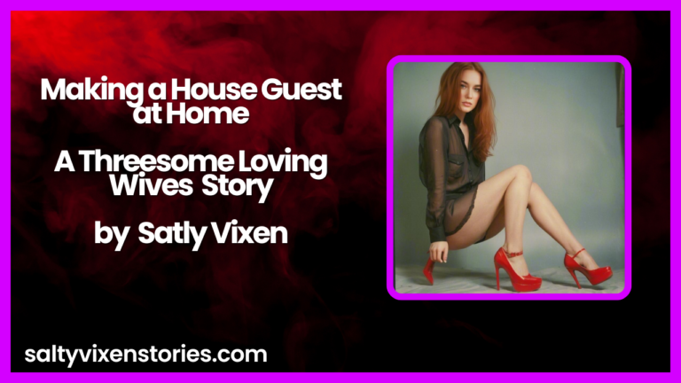 Making a House Guest at Home- A Threesome Loving Wives story by Salty Vixen